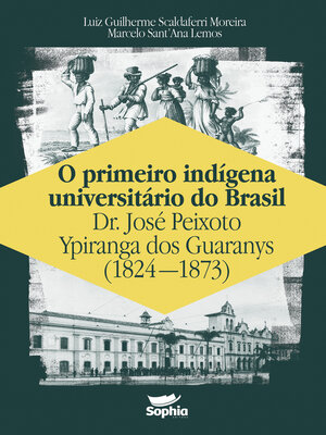 cover image of O primeiro indígena universitário do Brasil — Dr. José Peixoto Ypiranga dos Guaranys (1824-1873)